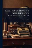 Easy Money; Being the Experiences of a Reformed Gambler;