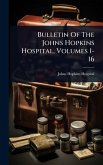 Bulletin Of The Johns Hopkins Hospital, Volumes 1-16 Bulletin Of The Johns Hopkins Hospital, Volumes 1-16