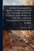 Jewish Numismatics; Being a Supplement to the 