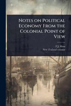 Notes on Political Economy From the Colonial Point of View - [Moss, F J; Colonist, New Zealand