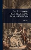 The Repertory Theatre; a Record & a Criticism The Repertory Theatre; a Record & a Criticism