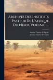 Archives Des Instituts Pasteur De L'afrique Du Nord, Volume 1...