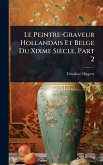 Le Peintre-Graveur Hollandais Et Belge Du Xixme Siècle, Part 2 Le Peintre-Graveur Hollandais Et Belge Du Xixme Siècle, Part 2