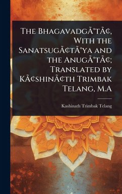 The BhagavadgÃƒÂ(R)tÃƒÂ[, With the SanatsugÃƒÂ[tÃƒÂ(R)ya and the AnugÃƒÂ(R)tÃƒÂ[; Translated by KÃƒÂ[shinÃƒÂ[th Trimbak Telang, M.A - Telang, Kashinath Trimbak