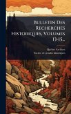 Bulletin Des Recherches Historiques, Volumes 13-15...