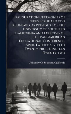 Cover Inauguration Ceremonies of Rufus Bernhard von KleinSmid, as President of the University of Southern California and Exercises of the Pan-American Educational Conference, April Twenty-seven to Twenty-nine, Nineteen Twenty-two