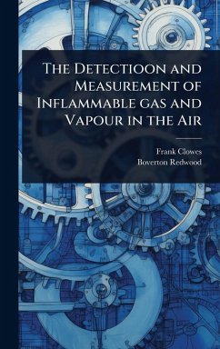 The Detectioon and Measurement of Inflammable gas and Vapour in the Air - Clowes, Frank; Redwood, Boverton