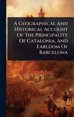 Cover A Geographical And Historical Account Of The Principality Of Catalonia, And Earldom Of Barcelona