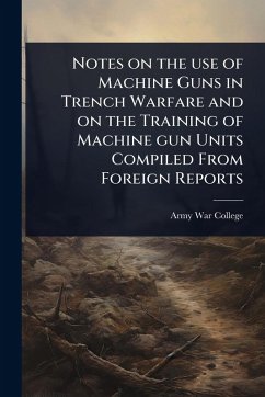 Cover Notes on the use of Machine Guns in Trench Warfare and on the Training of Machine gun Units Compiled From Foreign Reports