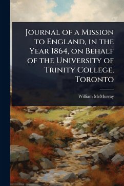 Journal of a Mission to England, in the Year 1864, on Behalf of the University of Trinity College, Toronto - Mcmurray, William