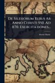 De Silesiorum Rebus Ab Anno Christi 550. Ad 1170. Exercitationes... De Silesiorum Rebus Ab Anno Christi 550. Ad 1170. Exercitationes...