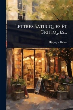 Lettres Satiriques Et Critiques... - Babou, Hippolyte