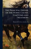 The Principal Disease of the Horse; Causes, Symptoms and Treatment