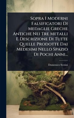 Cover Sopra I Moderni Falsificatori Di Medaglie Greche Antiche Nei Tre Metalli E Descrizione Di Tutte Quelle Prodotte Dai Medesimi Nello Spazio Di Pochi Anni...