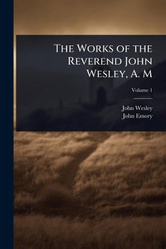 The Works of the Reverend John Wesley, A. M - Wesley, John; Emory, John