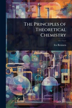 The Principles of Theoretical Chemistry - Remsen, Ira