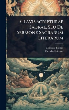 Clavis Scripturae Sacrae, Seu De Sermone Sacrarum Literarum - Flacius, Matthias; Suicerus, Theodor