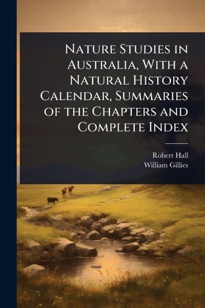 Nature Studies in Australia, With a Natural History Calendar, Summaries of the Chapters and Complete Index