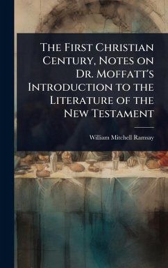 The First Christian Century, Notes on Dr. Moffatt's Introduction to the Literature of the New Testament - Ramsay, William Mitchell