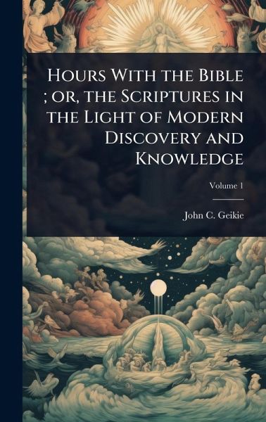 Hours With the Bible; or, the Scriptures in the Light of Modern Discovery and Knowledge