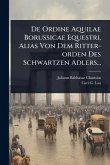 De Ordine Aquilae Borussicae Equestri, Alias Von Dem Ritter-orden Des Schwartzen Adlers...