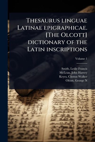Thesaurus linguae Latinae epigraphicae. [The Olcott] dictionary of the Latin inscriptions