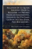 Relation De Ce Qu'on Souffert, Pour La Religion, Les PrÃatres Français InsermentÃ(c)s, DÃ(c)portÃ(c)s En 1794 Dans La Rade De L'isle D'aix, Près Rochefort...
