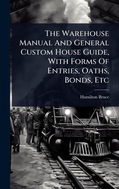 Cover The Warehouse Manual And General Custom House Guide, With Forms Of Entries, Oaths, Bonds, Etc