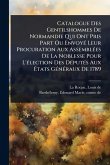Catalogue Des Gentilshommes De Normandie Qui Ont Pris Part Ou EnvoyÃ(c) Leur Procuration Aux AssemblÃ(c)es De La Noblesse Pour L'Ã(c)lection Des DÃ(c)putÃ(c)s Aux Ã‰tats GÃ(c)nÃ(c)raux De 1789