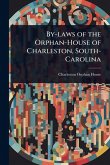 By-laws of the Orphan-House of Charleston, South-Carolina By-laws of the Orphan-House of Charleston, South-Carolina
