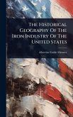 The Historical Geography Of The Iron Industry Of The United States The Historical Geography Of The Iron Industry Of The United States