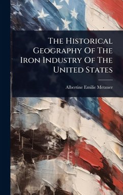 Cover The Historical Geography Of The Iron Industry Of The United States