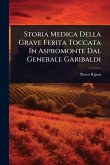 Storia Medica Della Grave Ferita Toccata In Aspromonte Dal Generale Garibaldi Storia Medica Della Grave Ferita Toccata In Aspromonte Dal Generale Garibaldi