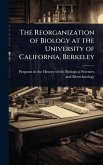 The Reorganization of Biology at the University of California, Berkeley