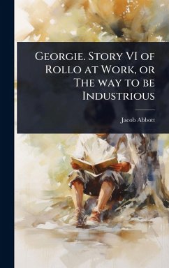 Cover Georgie. Story VI of Rollo at Work, or The way to be Industrious