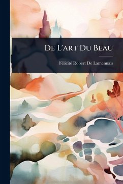 De L'art Du Beau - de Lamennais, Fã(c)Licitã(c) Robert De L'art Du Beau - de Lamennais, Fã(c)Licitã(c) Robert