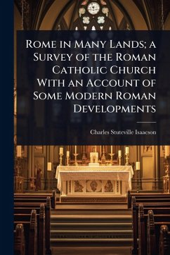 Rome in Many Lands; a Survey of the Roman Catholic Church With an Account of Some Modern Roman Developments - Isaacson, Charles Stuteville
