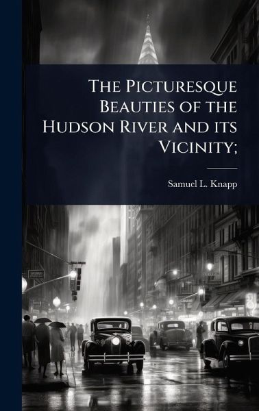The Picturesque Beauties of the Hudson River and its Vicinity; The Picturesque Beauties of the Hudson River and its Vicinity;