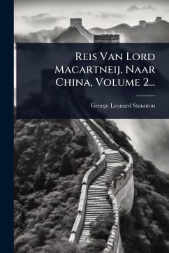 Reis Van Lord Macartneij, Naar China, Volume 2... - Staunton, George Leonard