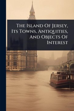 Cover The Island Of Jersey, Its Towns, Antiquities, And Objects Of Interest