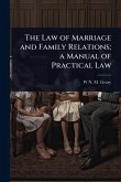 The Law of Marriage and Family Relations; a Manual of Practical Law The Law of Marriage and Family Relations; a Manual of Practical Law