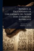 Reparos al Diccionario de chilenismos del Señor Don Zorobabel Rodriguez Reparos al Diccionario de chilenismos del Señor Don Zorobabel Rodriguez