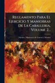 Reglamento Para El Ejercicio Y Maniobras De La Caballeria, Volume 2... Reglamento Para El Ejercicio Y Maniobras De La Caballeria, Volume 2...