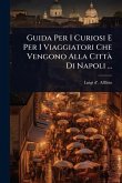 Guida Per I Curiosi E Per I Viaggiatori Che Vengono Alla Città Di Napoli ... Guida Per I Curiosi E Per I Viaggiatori Che Vengono Alla Città Di Napoli ...