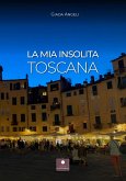 La mia insolita Toscana La mia insolita Toscana