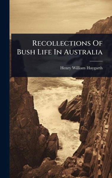 Recollections Of Bush Life In Australia Recollections Of Bush Life In Australia