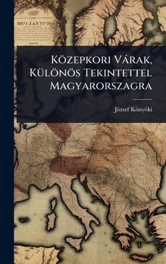 Közepkori Vàrak, KÃ1/4lönös Tekintettel Magyarorszagra - Könyöki, Jãzsef