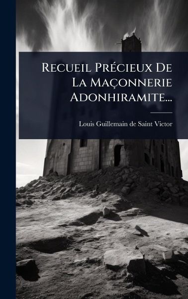 Recueil PrÃ(c)cieux De La Maçonnerie Adonhiramite...