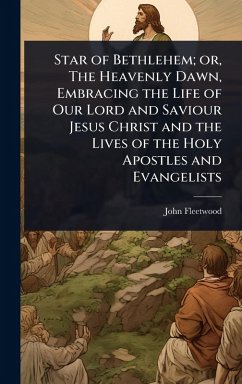Cover Star of Bethlehem; or, The Heavenly Dawn, Embracing the Life of Our Lord and Saviour Jesus Christ and the Lives of the Holy Apostles and Evangelists