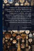 Opinions on the Rights of Conscience and of Property in Trinity Church, to the King's Farm and Garden, and the Dominie Bogardus Bowery; and Also, on the Like Rights in the Collegiate Reformed Dutch Church, to the Trust Estates of Steenwick and Harpending